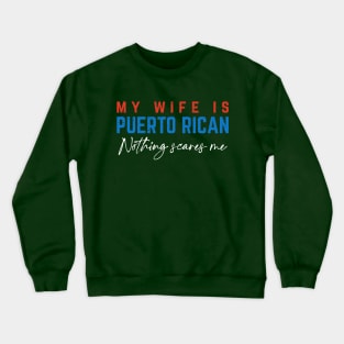 My Wife If Puerto Rican, Nothing Scares Me Crewneck Sweatshirt